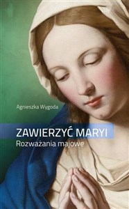 Obrazek Zawierzyć Maryi. Rozważania majowe