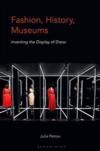 Bild von Fashion, History, Museums: Inventing the Display of Dress