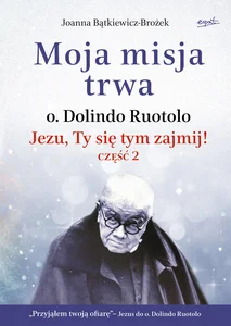 Obrazek Moja misja trwa Jezu, Ty się tym zajmij! część 2. Biografia