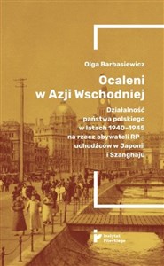 Obrazek Ocaleni w Azji Wschodniej Działalność państwa polskiego w latach 1940-1945 na rzecz obywateli RP – uchodźców w Japonii i Szanghaju