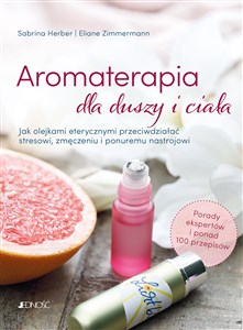 Bild von Aromaterapia dla duszy i ciała Jak olejkami eterycznymi przeciwdziałać stresowi, zmęczeniu i ponuremu nastrojowi