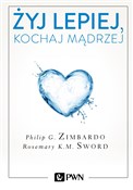 Zobacz : Żyj lepiej... - Philip Zimbardo, Rosemary Sword