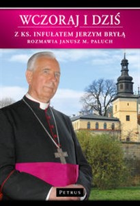 Obrazek Wczoraj i dziś Z ks. infułatem Jerzym Bryłą rozmawia Janusz M. Paluch