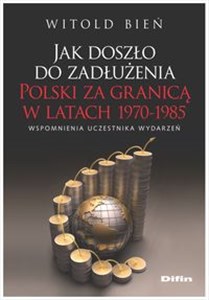 Bild von Jak doszło do zadłużenia Polski za granicą w latach 1970-1985 Wspomnienia uczestnika wydarzeń