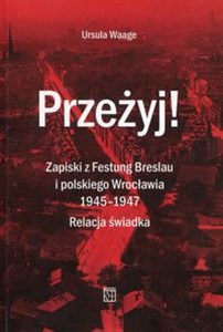 Obrazek Przeżyj Zapiski z Festung Breslau i polskiego Wrocławia 1945-1947 Relacja świadka