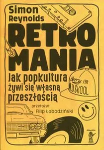 Obrazek Retromania Jak popkultura żywi się własną przeszłością