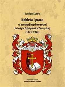 Bild von Kobieta i praca w koncepcji wychowawczej Jadwigi z Działyńskich Zamoyskiej (1831-1923)