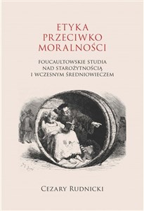 Obrazek Etyka przeciwko moralności Foucaultowskie studia nad starożytnością i wczesnym średniowieczem