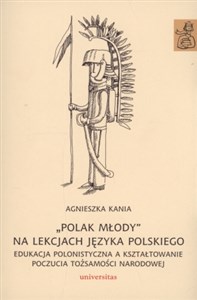 Obrazek Polak młody na lekcjach języka polskiego Edukacja polonistyczna a kształtowanie poczucia tożsamości narodowej