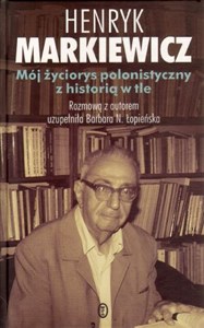 Obrazek Mój życiorys polonistyczny z historią w tle Rozmowa z autorem uzupełniła Barbara N. Łopieńska