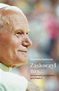Obrazek Zaskoczyl nas... Bohaterowie pontyfikatu Jana Pawła II