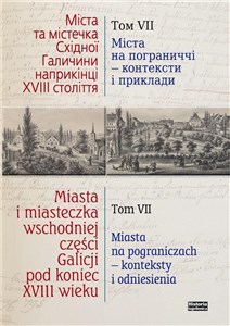 Obrazek Miasta i miasteczka wschodniej części Galicji pod koniec XVIII wieku Tom 7 Miasta na pograniczach - konteksty i odniesienia