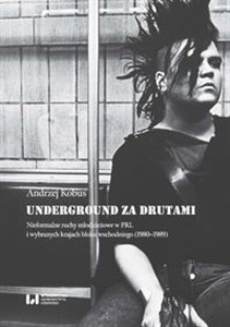 Obrazek Underground za drutami Nieformalne ruchy młodzieżowe w PRL i wybranych krajach bloku wschodniego (1980–1989)