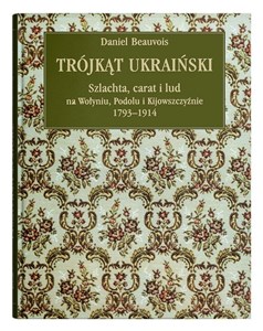Obrazek Trójkąt ukraiński Szlachta, carat i lud na Wołyniu, Podolu i Kijowszczyźnie 1793-1914.